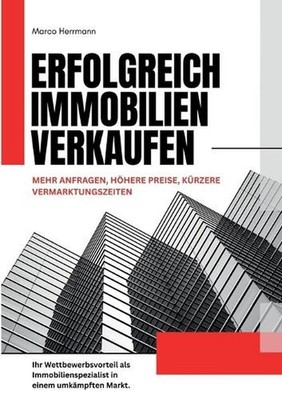 Erfolgreich Immobilien verkaufen: Mehr Anfragen, h?here Preise, k?rzere Vermarkt