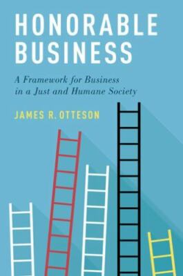 Honorable Business: A Framework for Business in a Just and Humane Society, Ottes