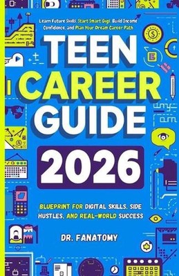 Teen Career Guide: Blueprint for Digital Skills, Side Hustles, and Real-World Su