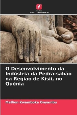 O Desenvolvimento da Indstria da Pedra-sabo na Regio de Kisii, no Qunia by Malli