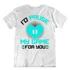 Pause Game For You Tshirt Comic Humor Gamer Tee Occation Gift