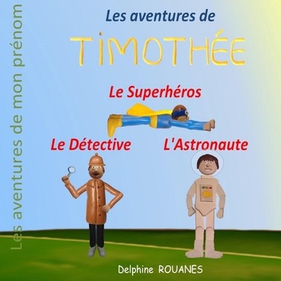 Les aventures de Timothe: Timoth?e l'Astronaute, Timoth?e le Superh?ros et Timot