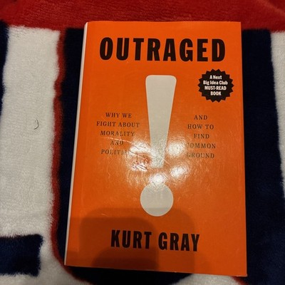 Outraged: Why We Fight About Morality and Politics and How to Find Common Gr...