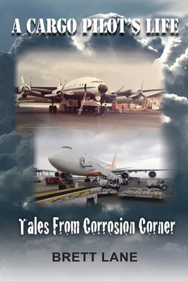 A Cargo Pilot's Life- Tails from Corrosion Corner PAPERBACK 2018 by Brett M. ...