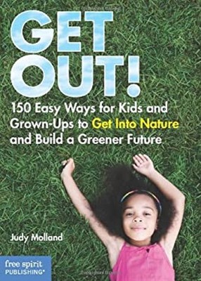 Get Out! : 150 Easy Ways for Kids and Grown-Ups to Get into Natur