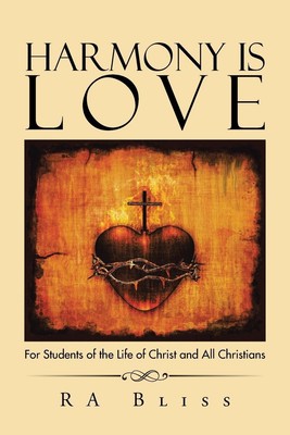 Harmony Is Love For Students of the Life of Christ and All Christians Ra Bliss
