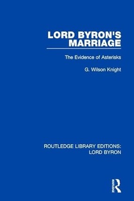 Lord Byron's Marriage: The Evidence of Asterisks by G. Wilson Knight ...