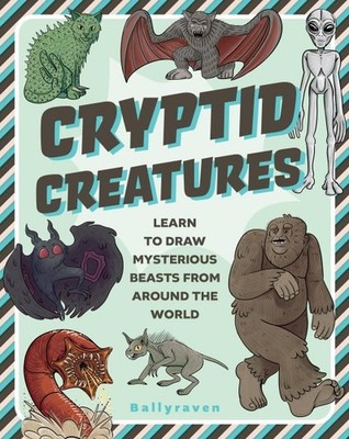 Cryptid Creatures : Learn to Draw Mysterious Beasts from Around the World, Pa...