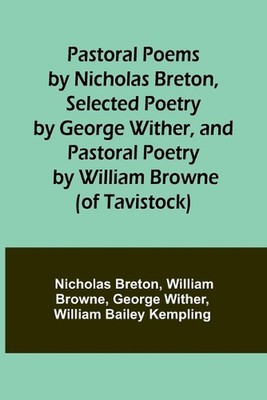 Pastoral Poems by Nicholas Breton, Selected Poetry by George Wither, and Pastora