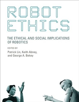 Robot Ethics: The Ethical and Social Implications of Robotics (I