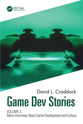 Game Dev Stories Band 2: Weitere Interviews über Spieleentwicklung und -kultur...
