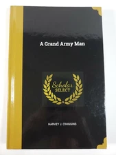 A Grand Army Man - By Harvey J O'Higgins Hard Cover - Wentworth Press