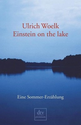 Einstein on the lake: Eine Sommer-Erzählung, Ulrich Woelk
