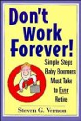 Don't Work Forever! : Simple Steps Baby Boomers Must Take to Ever