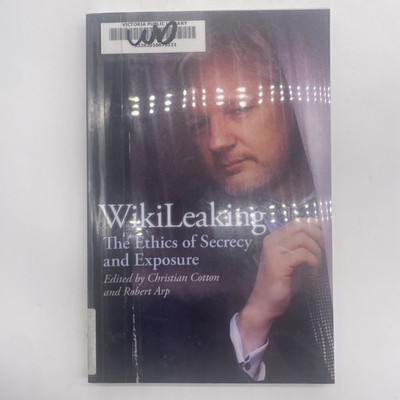 Wikileaking The Ethics Of Secrecy And Exposure By Christian Cotton Robert Arp