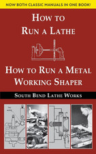 South Bend Lathe Works Combined Edition: How to Run a Lathe & How to Run a Metal