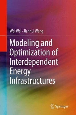 Modeling and Optimization of Interdependent Energy Infrastructures by Wei Wei (E