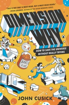 Dimension Why: How to Save the Universe Without Really Trying by John Cusick