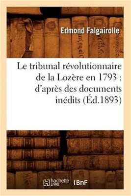 Le Tribunal R�volutionnaire de la Loz�re En 1793: d'Apr�s Des Documents In�dits