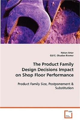 The Product Family Design Decisions Impact on Shop Floor Performance (Paperback