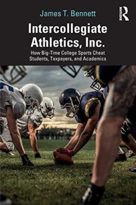 Intercollegiate Athletics, Inc.: How Big-Time College Sports Cheat Students, ...