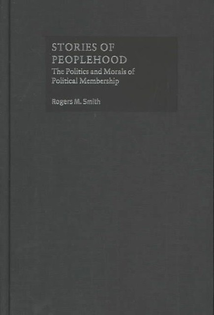 Stories of Peoplehood The Politics and Morals of Political Membership Smith