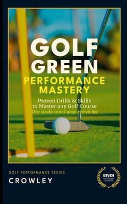 Golf Green Performance Mastery: Proven Drills & Skills to Master any Golf Co...