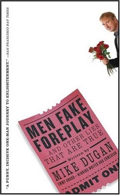 MEN FAKE FOREPLAY ... AND OTHER LIES THAT ARE TRUE By Mike Dugan - Hardcover VG+