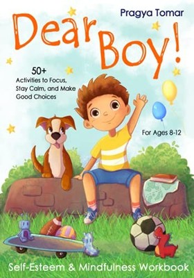 DEAR BOY! SELF-ESTEEM AND MINDFULNESS WORKBOOK FOR BOYS: By Pragya Tomar NEW