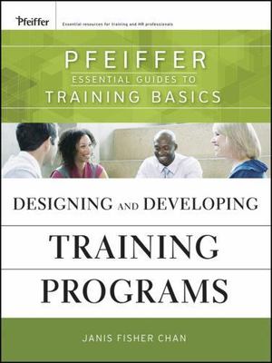 Designing and Developing Training Programs: Pfeiffer Essential Guides to Traini