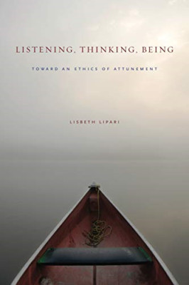 Listening, Thinking, Being: Toward an Ethics of Attunem - Paperback NEW Lisbeth