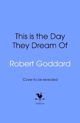 Robert Goddard This is the Day They Dre (Gebundene Ausgabe) (PRESALE 05.06.2025)