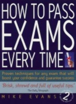 How To Pass Exams Every Time 2/E: Proven Techniques for Any Exam