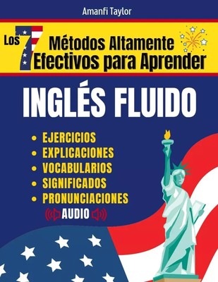 Los 7 Métodos Altamente Efectivos Para Aprender Ingles Fluido: Libro para aprend