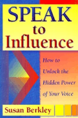 Speak to Influence: How to Unlock the Hidden Power of Your Voice by Berkley: New