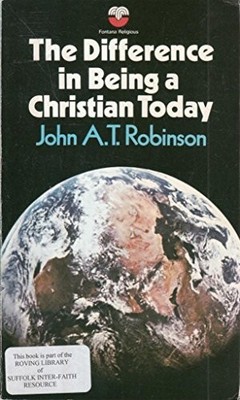 The Difference in Being a Christian Today. - Robinson, J.A.T.