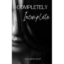 Completely Incomplete -  NEW Elizabeth Gant 2024