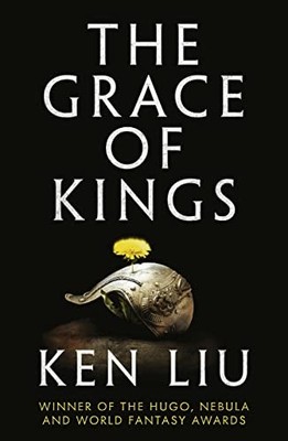 The Grace of Kings: The Dandelion Dynasty,..., Liu, Ken