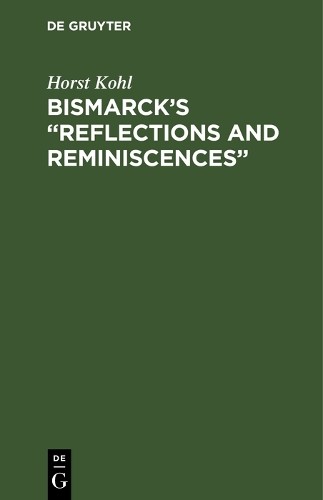 Horst Kohl Bismarck’s “Reflections and Reminiscences” (Hardback)