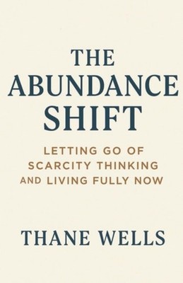 The Abundance Shift Letting Go of Scarcity Thinking and - Paperback NEW THANE. W