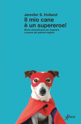 Libri Holland Jennifer S. - Il Mio Cane E Un Supereroe! Storie Straordinarie Per