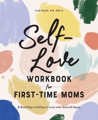 Self-Love Workbook for First-Time Moms: A Road Map to Falling in Love with Yours