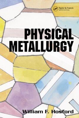 Physical Metallurgy by William Hosford