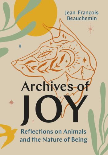 Archives of Joy : Reflections on Animals and the Nature of Being by ...