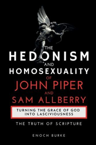 The Hedonism and Homosexuality of John Piper and Sam Allberry: The Truth of S...