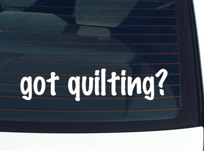 got quilting? CAR DECAL BUMPER STICKER VINYL FUNNY JOKE WINDOW