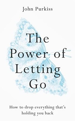 The Power of Letting Go: How to drop everything that s holding you back