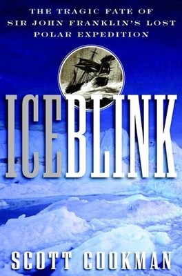 ICE BLINK: THE TRAGIC FATE OF SIR JOHN FRANKLIN'S LOST By Scott Cookman *VG+*