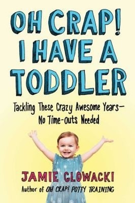 Oh Crap! I Have a Toddler : Tackling These Crazy Awesome Years--N