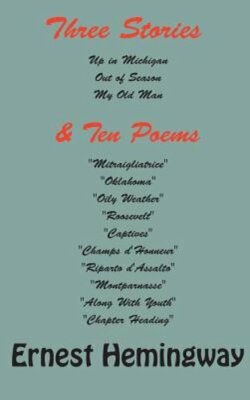 Three stories and ten poems by Ernest Hemingway: New